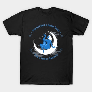 I'm not just a lunar lover, I'm a lunar fanatic T-Shirt